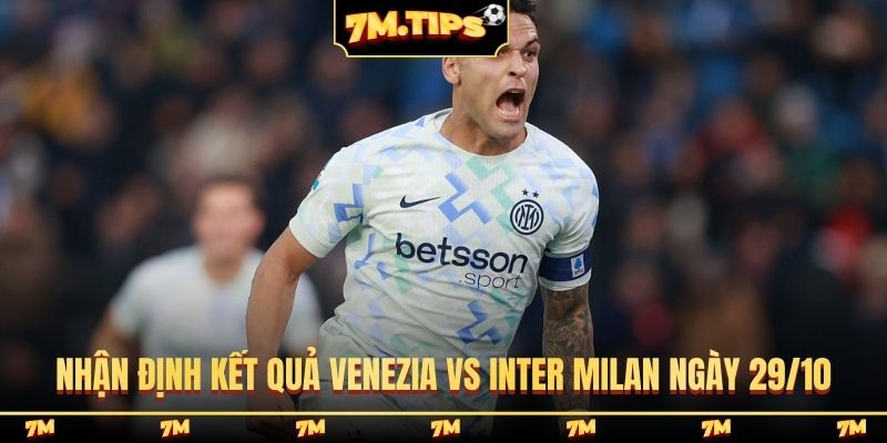 Nhận định kết quả Venezia vs Inter Milan ngày 29/10